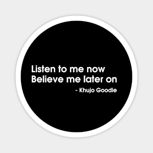 Listen To Me Now Believe Me Later On Khujo Goodie Magnet